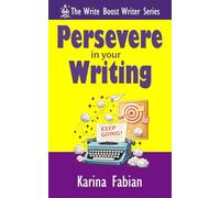 Persevere in Your Writing: A Writer’s Boost Practical Guide to Writer’s Block, Rejection, Perfectionism, and Long-Term Writing Motivation (The Write ... and Marketing Guides for Growing Writers)