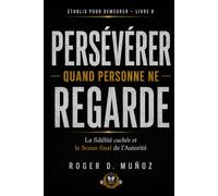 PERSÉVÉRER QUAND PERSONNE NE REGARDE: Fidélité Cachée et le Sceau Final de l’Autorité: 7 (FORMÉS POUR DEMEURER)
