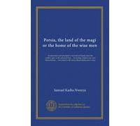 Persia, the land of the magi or the home of the wise men: an historical and descriptive account of Persia from the earliest ages to the present time ... Decorated with many illustrations and a map