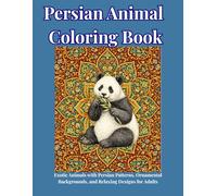 Persian Animal Coloring Book: Exotic Animals with Persian Patterns, Ornamental Backgrounds, and Relaxing Designs for Adults