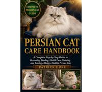 PERSIAN CAT CARE HANDBOOK: A Complete Step-by-Step Guide to Grooming, Feeding, Health Care, Training, and Raising a Happy, Healthy Persian Cat.
