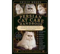 PERSIAN CAT CARE HANDBOOK: The Ultimate Guide to Persian Cat Health, Grooming, Diet, Behavior, Training, Exercise, and Lifelong Wellness.