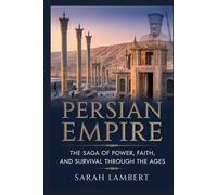 PERSIAN EMPIRE: The Saga of Power, Faith, and Survival Through the Ages (Empires of the World Series)