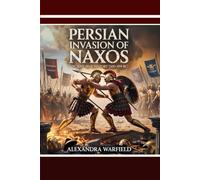 Persian Invasion of Naxos: Ancient Wars History (500-499 BC): 14 (Ancient Wars: The Dawn of Civilization's Greatest Conflicts)