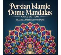 Persian Islamic Dome Mandalas Collection Islamic Arabesque Mandalas: Elegance in Every Line A Relaxing Mandala Coloring Book Inspired by Arabesque Curves & Floral Symmetry