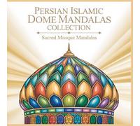 Persian Islamic Dome Mandalas Collection Sacred Mosque Mandalas: Where Sacred Architecture Becomes Art A Mandala Coloring Book Inspired by Dome Geometry & Islamic Arch Motifs