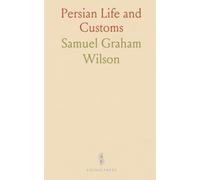 Persian Life and Customs: With Scenes and Incidents of Residence and Travel in the Land of the Lion and the Sun