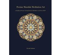 Persian Mandala Meditation Art: A Traditional Persian Coloring Book for Mindfulness and Stress Relief