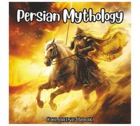 Persian Mythology Adventurous Coloring Book For All Ages: Epic Heroes, Legendary Creatures, and Ancient Persian Tales Brought to Life in Stunning ... Teens, and Adults (Ancient Mythology Series)