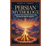 PERSIAN MYTHOLOGY: Forgotten Tales of Gods, Heroes, and the Eternal Fight for Balance (World Mythologies)