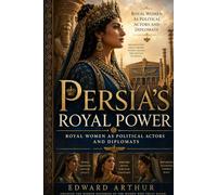 Persia's Royal Power: Royal Women as Political Actors and Diplomats
