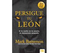 Persigue a tu león: Si tu sueño no te asusta, es demasiado pequeño / Chase the L ion: If Your Dream Doesn't Scare You, It's Too Small: Si tu ... Stepping Confidently Into the Unknown