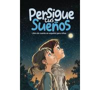 Persigue tus sueños: Libro de Cuento en Español para Niños, 6 - 8 años, con Valores, Inspirador y de Confianza en si Mismo