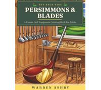 Persimmons & Blades: A Classic Golf Equipment Coloring Book for Adults - Hand-Drawn Tributes to the Vintage Clubs, Bags, Balls & Gear of the Game, for Relaxation & Stress Relief (The Back Nine)