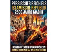 Persisches Reich bis Islamische Republik: 2500 Jahre Macht: Kontinuitäten und Brüche in Irans Herrschaftsgeschichte