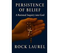 Persistence of Belief: A Rational Inquiry Into God