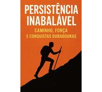 Persistência Inabalável Caminho, Força e Conquistas Duradouras