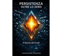 PERSISTENZA OLTRE LO ZERO: Il Giorno del Crash e il Risveglio della Logica (Collana: CODEX RERUM: La Spirale della Risonanza: Trattato Universale ... dell'Ente e la Persistenza della Materia)