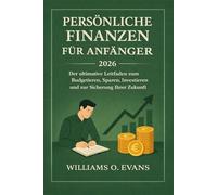 PERSÖNLICHE FINANZEN FÜR ANFÄNGER 2026: Der ultimative Leitfaden zum Budgetieren, Sparen, Investieren und zur Sicherung Ihrer Zukunft