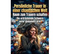 Persönliche Trauer in einer chaotischen Welt: Raum zum Trauern schaffen: Die erdrückende Schwere unter globalem Lärm