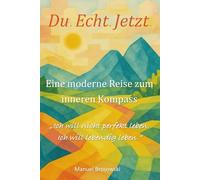 Persönlichkeitsentwicklung: Du. Echt. Jetzt. Eine moderne Reise zum inneren Kompass.: Ich will nicht perfekt leben. Ich will lebendig leben. Ich bin nicht lost. Ich bin unterwegs.