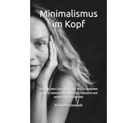 Persönlichkeitsentwicklung: Minimalismus im Kopf: Raus aus dem Gedankenchaos: Wie du Gedanken ordnest, mentale Überforderung reduzierst und wieder klar entscheidest