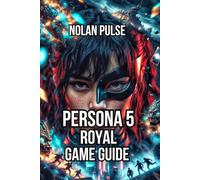 Persona 5 Royal Game Guide: Master Every System, Hit Critical Deadlines, and Unlock the True Ending
