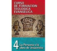 PERSONA Y LA OBRA DE JESUCRISTO: 04 (CURSO DE FORMACION TEOLOGICA EVANGELICA)