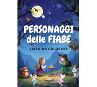 PERSONAGGI DELLE FIABE DA COLORARE: FATINE, RE, PRINCIPESSE, CASTELLI E ALTRO DEL MONDO FIABESCO