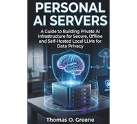 Personal AI Servers: A Guide to Building Private AI Infrastructure for Secure, Offline and Self-Hosted Local LLMs for Data Privacy