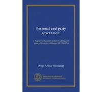Personal and party government: a chapter in the political history of the early years of the reign of George III, 1760-1766