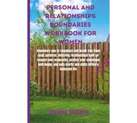 PERSONAL AND RELATIONSHIPS BOUNDARIES WORKBOOK FOR WOMEN: Empowers you to recognize and break free from toxic patterns, fostering relationships built ... clarity,skills,to live worthy life.