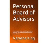 Personal Board of Advisors: The Complete Guide to Building Mentors, Sponsors, and Strategic Relationships for Career Success