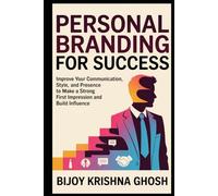 Personal Branding for Success: Improve Your Communication, Style, and Presence to Make a Strong First Impression and Build Influence
