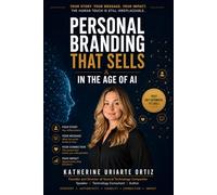 PERSONAL BRANDING THAT SELLS IN THE AGE OF AI: How to build real connections and achieve your financial goals