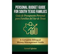 Personal Budget Guide for South Texas Families: The Complete Bilingual Guide to Managing Money in the Rio Grande Valley / La Guía Completa para Manejar el Dinero (Samuel Iglesias Bilingual Guides)