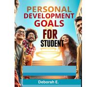 Personal Development Goals for Students: Building a Better You at Any Age: Building Confidence, Habits, and Goals That Last a Lifetime.
