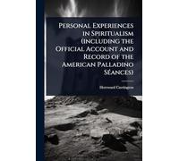 Personal Experiences in Spiritualism (including the Official Account and Record of the American Palladino SÃ(c)ances)