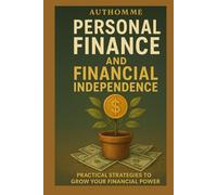 Personal Finance and Financial Independence: A Practical Strategies to Grow Wealth and Reclaimed Your Financial Power