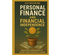 Personal Finance and Financial Independence: A Practical Strategies to Grow Wealth and Reclaimed Your Financial Power