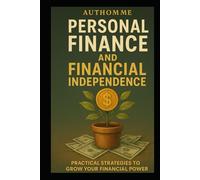 Personal Finance and Financial Independence: A Practical Strategies to Grow Wealth and Reclaimed Your Financial Power