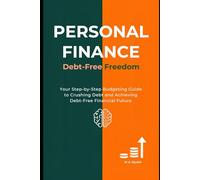 Personal Finance Debt-Free Freedom: Personal Finance: Your Step-by-Step Budgeting Guide to Crushing Debt and Achieving Debt-Free Financial Future.
