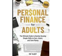Personal Finance for Adults: The Ultimate Guide to Quickly Develop Simple Skills to Earn, Invest, and Save Money