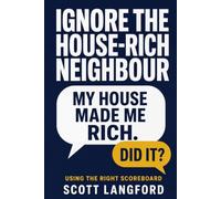 Personal Finance for Beginners: Ignore the House-Rich Neighbour: Using the Right Scoreboard (Scott Langford's Beginner Finance Series)