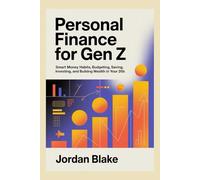 PERSONAL FINANCE FOR GEN Z: SMART MONEY HABITS, BUDGETING, SAVING, INVESTING, AND BUILDING WEALTH IN YOUR 20s