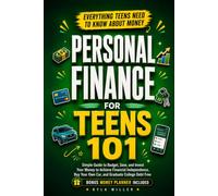 Personal Finance for Teens 101: Simple Guide to Budget, Save, and Invest Your Money to Achieve Financial Independence, Buy Your Own Car, and Graduate College Debt Free