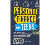 Personal Finance For Teens: Master Budgeting, Saving, and Investing Through Hands-On, Engaging, and Teen friendly Activities to Empower Financial Literacy and Decision-making