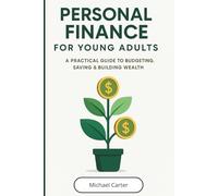 Personal Finance for Young Adults: A Practical Guide to Budgeting, Saving & Building Wealth