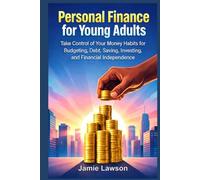Personal Finance for Young Adults: Take Control of Your Money Habits for Budgeting, Debt, Saving, Investing, and Financial Independence