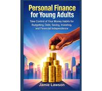Personal Finance for Young Adults: Take Control of Your Money Habits for Budgeting, Debt, Saving, Investing, and Financial Independence